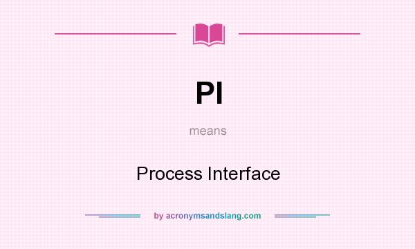 What does PI mean? It stands for Process Interface