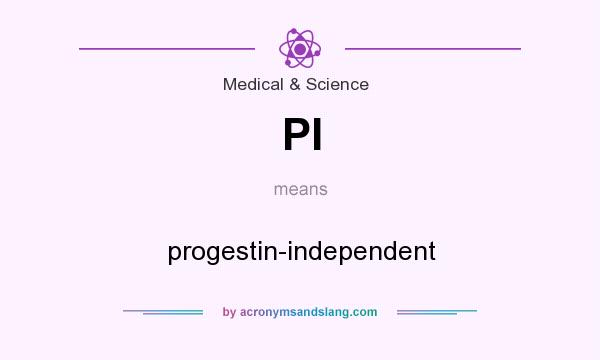 What does PI mean? It stands for progestin-independent