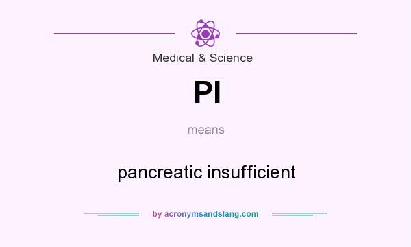 What does PI mean? It stands for pancreatic insufficient