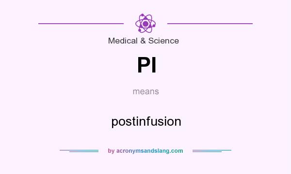 What does PI mean? It stands for postinfusion