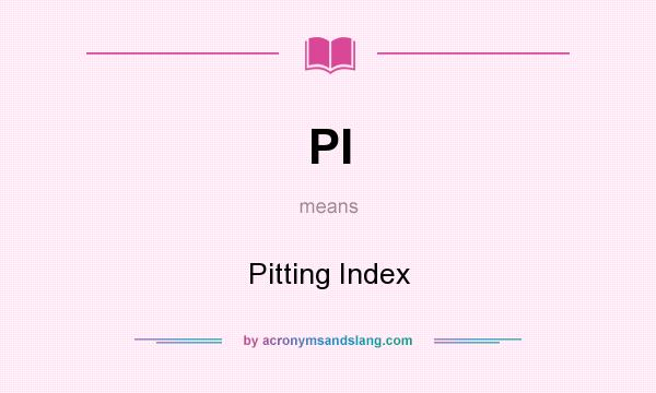 What does PI mean? It stands for Pitting Index