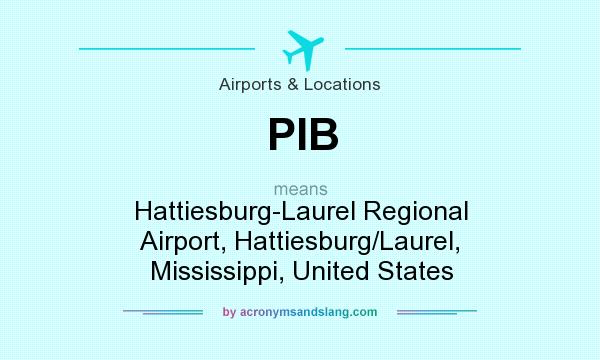 What does PIB mean? It stands for Hattiesburg-Laurel Regional Airport, Hattiesburg/Laurel, Mississippi, United States