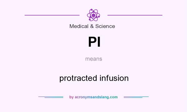 What does PI mean? It stands for protracted infusion