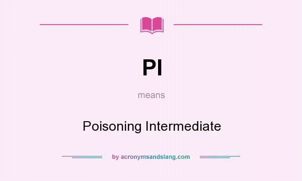 What does PI mean? It stands for Poisoning Intermediate