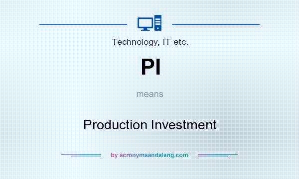 What does PI mean? It stands for Production Investment