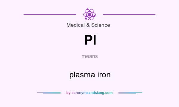 What does PI mean? It stands for plasma iron