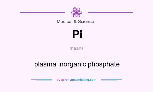 What does Pi mean? It stands for plasma inorganic phosphate