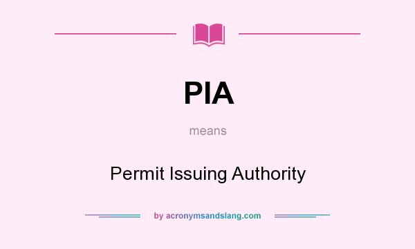 What does PIA mean? It stands for Permit Issuing Authority