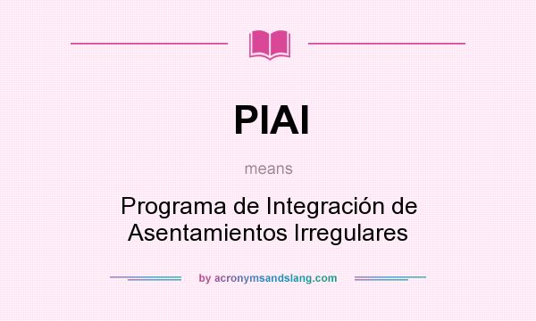 What does PIAI mean? It stands for Programa de Integración de Asentamientos Irregulares