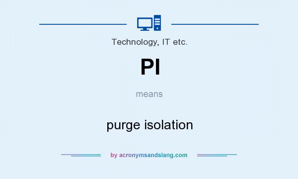 What does PI mean? It stands for purge isolation