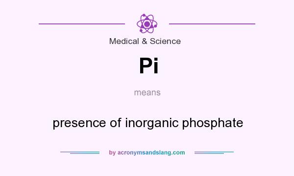 What does Pi mean? It stands for presence of inorganic phosphate