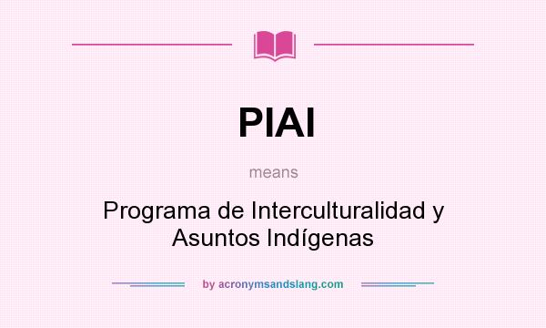 What does PIAI mean? It stands for Programa de Interculturalidad y Asuntos Indígenas