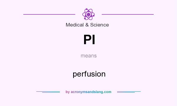 What does PI mean? It stands for perfusion