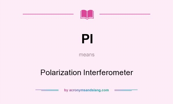 What does PI mean? It stands for Polarization Interferometer