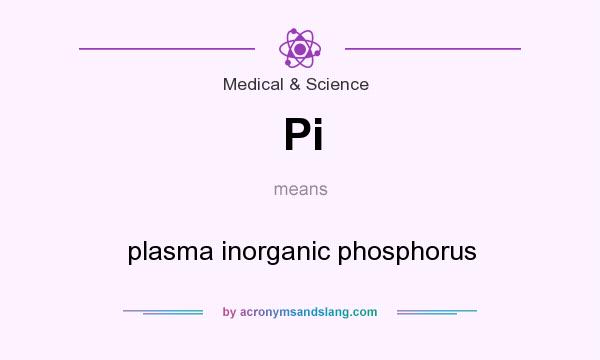 What does Pi mean? It stands for plasma inorganic phosphorus