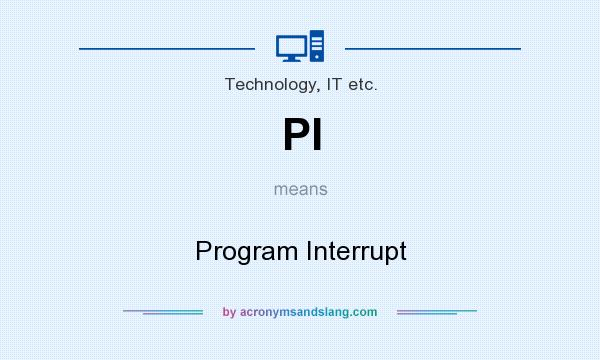 What does PI mean? It stands for Program Interrupt