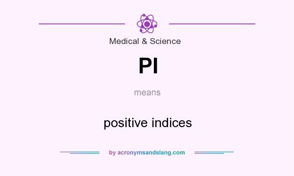 What does PI mean? It stands for positive indices