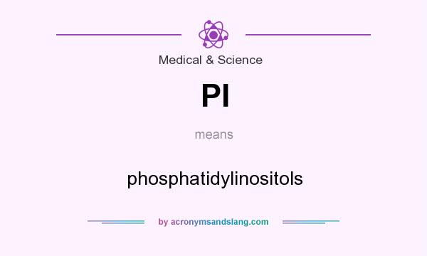 What does PI mean? It stands for phosphatidylinositols