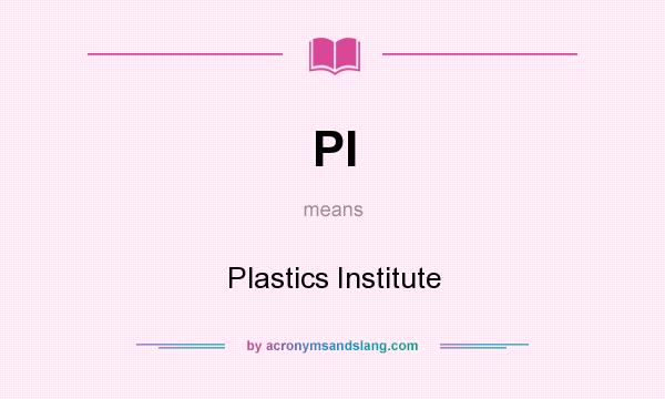 What does PI mean? It stands for Plastics Institute