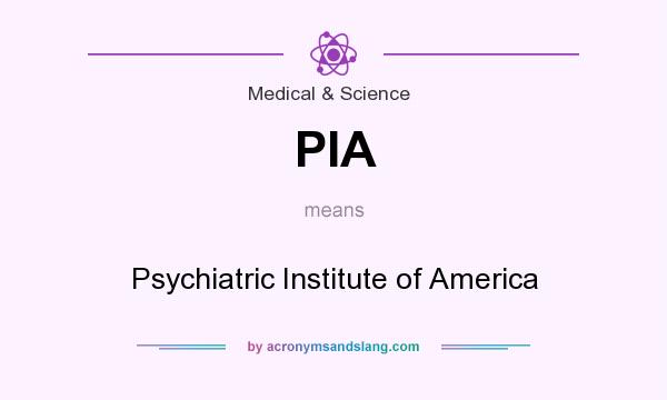 What does PIA mean? It stands for Psychiatric Institute of America