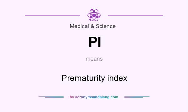 What does PI mean? It stands for Prematurity index