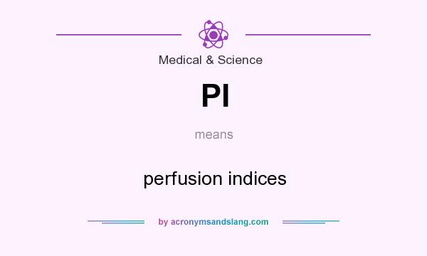 What does PI mean? It stands for perfusion indices