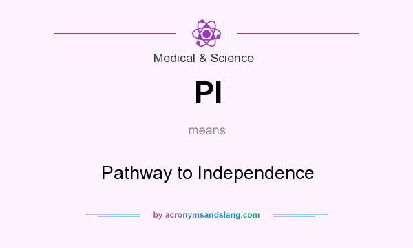 What does PI mean? It stands for Pathway to Independence