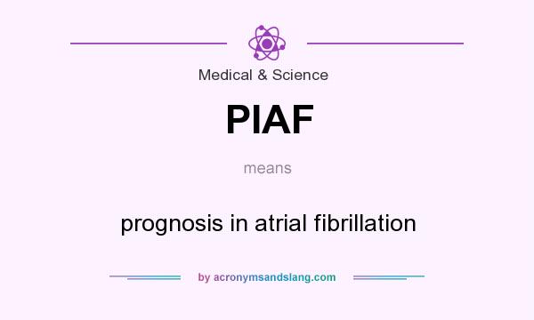What does PIAF mean? It stands for prognosis in atrial fibrillation
