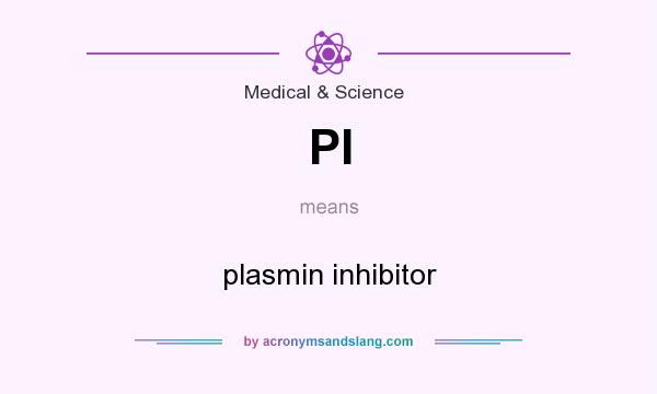 What does PI mean? It stands for plasmin inhibitor