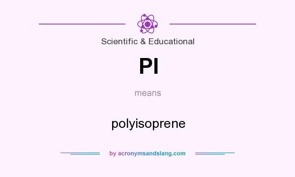 What does PI mean? It stands for polyisoprene