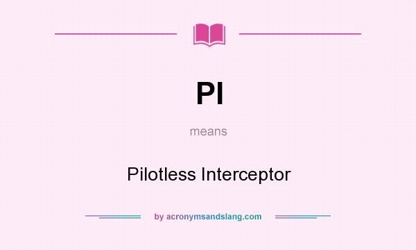 What does PI mean? It stands for Pilotless Interceptor