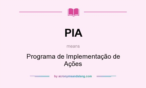 What does PIA mean? It stands for Programa de Implementação de Ações