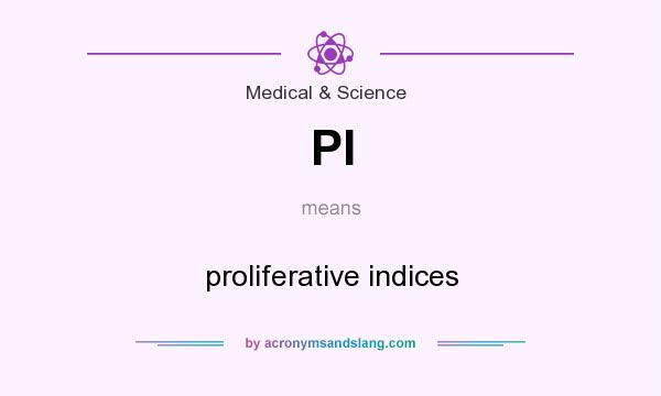 What does PI mean? It stands for proliferative indices
