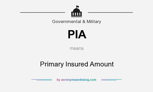 What does PIA mean? It stands for Primary Insured Amount