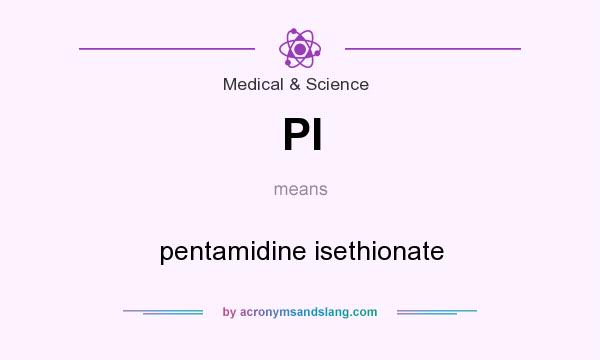 What does PI mean? It stands for pentamidine isethionate