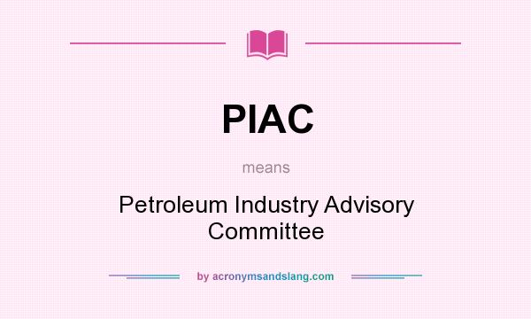 What does PIAC mean? It stands for Petroleum Industry Advisory Committee