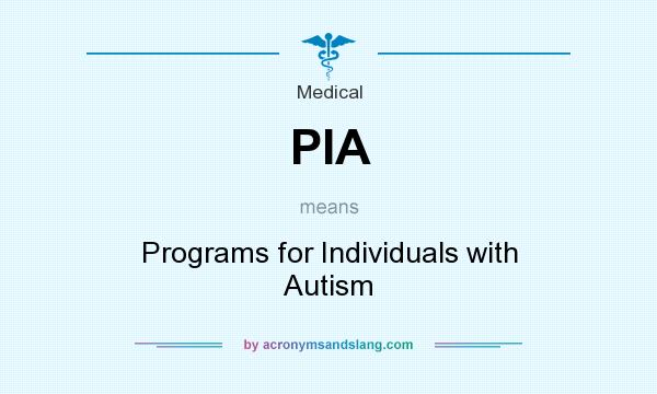 What does PIA mean? It stands for Programs for Individuals with Autism