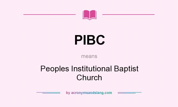 What does PIBC mean? It stands for Peoples Institutional Baptist Church