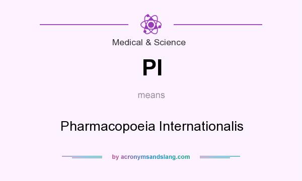 What does PI mean? It stands for Pharmacopoeia Internationalis