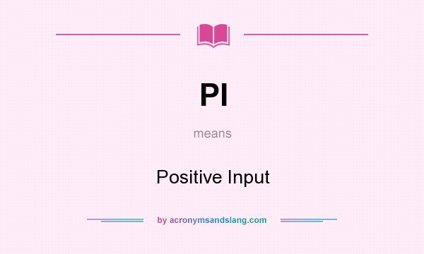 What does PI mean? It stands for Positive Input