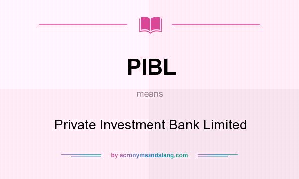 What does PIBL mean? It stands for Private Investment Bank Limited