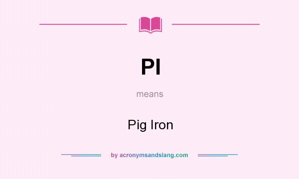 What does PI mean? It stands for Pig Iron