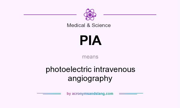 What does PIA mean? It stands for photoelectric intravenous angiography