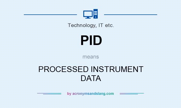 What does PID mean? It stands for PROCESSED INSTRUMENT DATA