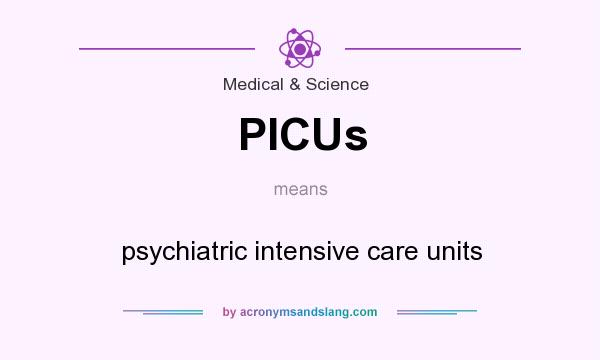 What does PICUs mean? It stands for psychiatric intensive care units