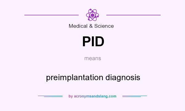 What does PID mean? It stands for preimplantation diagnosis