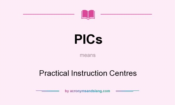 What does PICs mean? It stands for Practical Instruction Centres