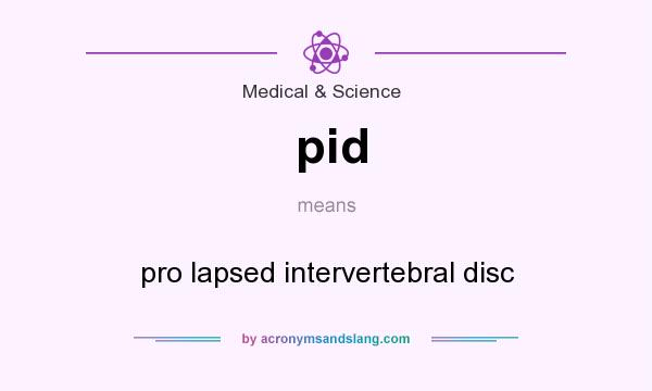 What does pid mean? It stands for pro lapsed intervertebral disc