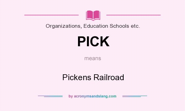 What does PICK mean? It stands for Pickens Railroad