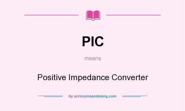 What does PIC mean? It stands for Positive Impedance Converter